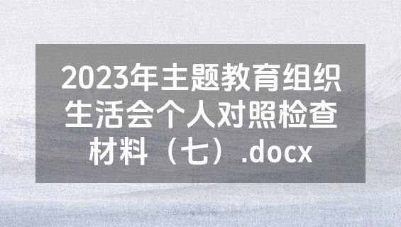 2023年主题教育组织生活会个人对照检查材料（七）.docx
