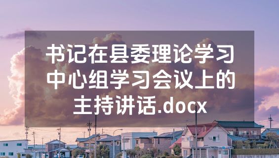 书记在县委理论学习中心组学习会议上的主持讲话.docx