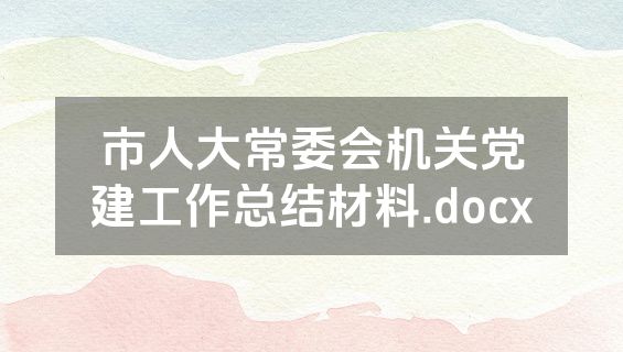 市人大常委会机关党建工作总结材料.docx