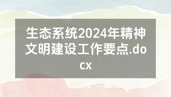 生态系统2024年精神文明建设工作要点.docx