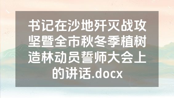 书记在沙地歼灭战攻坚暨全市秋冬季植树造林动员誓师大会上的讲话.docx