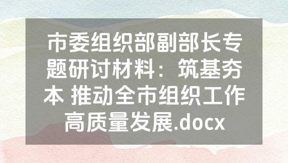 市委组织部副部长专题研讨材料：筑基夯本 推动全市组织工作高质量发展.docx