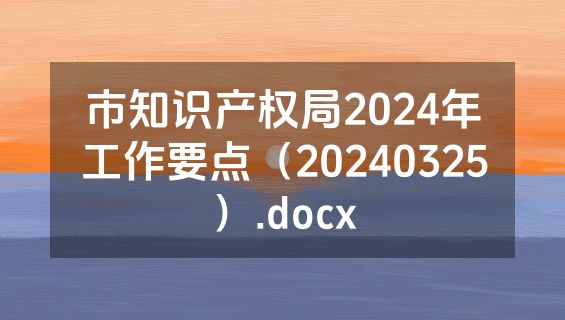 市知识产权局2024年工作要点（20240325）.docx