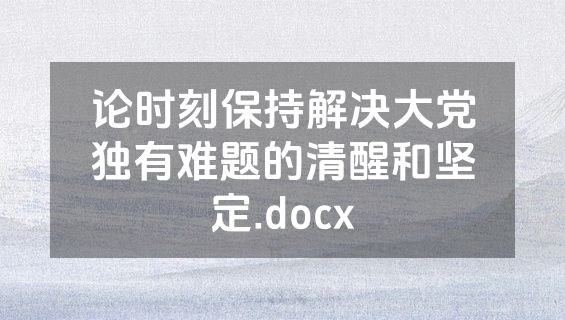 论时刻保持解决大党独有难题的清醒和坚定.docx