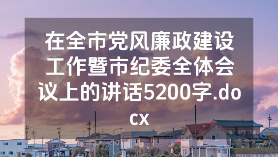 在全市党风廉政建设工作暨市纪委全体会议上的讲话5200字.docx