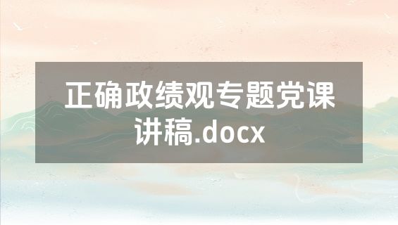 正确政绩观专题党课讲稿.docx