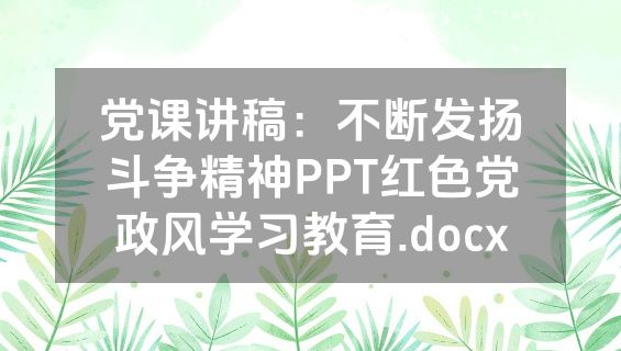 党课讲稿：不断发扬斗争精神PPT红色党政风学习教育.docx