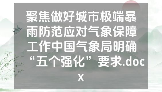 聚焦做好城市极端暴雨防范应对气象保障工作中国气象局明确“五个强化”要求.docx