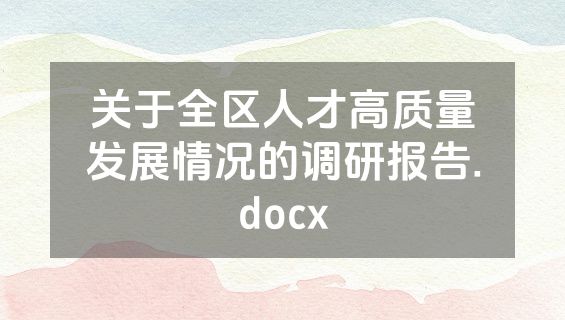 关于全区人才高质量发展情况的调研报告.docx