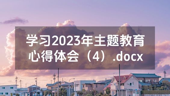 学习2023年主题教育心得体会（4）.docx