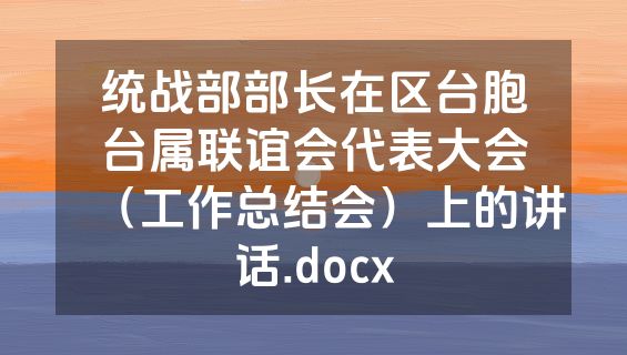 统战部部长在区台胞台属联谊会代表大会（工作总结会）上的讲话.docx