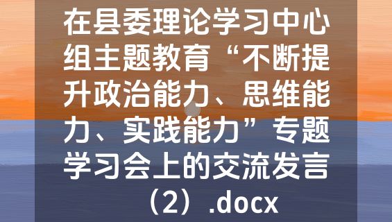 在县委理论学习中心组主题教育“不断提升政治能力、思维能力、实践能力”专题学习会上的交流发言（2）.docx