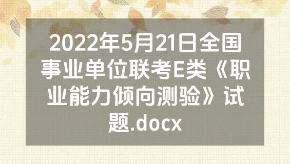 2022年5月21日全国事业单位联考E类《职业能力倾向测验》试题.docx