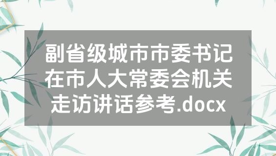 副省级城市市委书记在市人大常委会机关走访讲话参考.docx