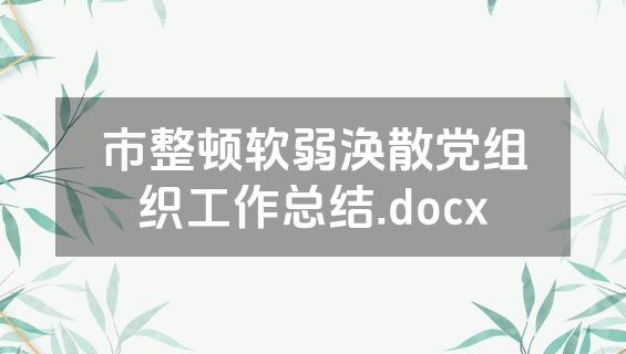 市整顿软弱涣散党组织工作总结.docx