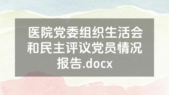 医院党委组织生活会和民主评议党员情况报告.docx