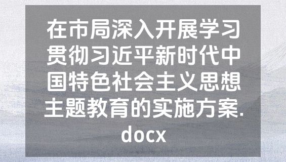 在市局深入开展学习贯彻习近平新时代中国特色社会主义思想主题教育的实施方案.docx