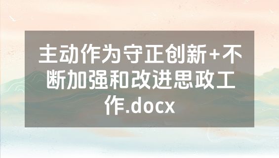 主动作为守正创新+不断加强和改进思政工作.docx