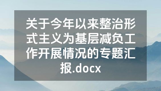 关于今年以来整治形式主义为基层减负工作开展情况的专题汇报.docx