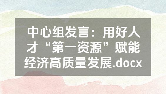 中心组发言：用好人才“第一资源”赋能经济高质量发展.docx