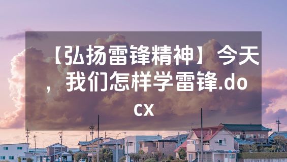 【弘扬雷锋精神】今天，我们怎样学雷锋.docx