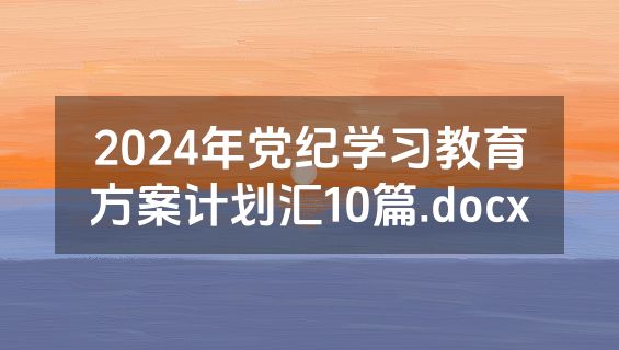 2024年党纪学习教育方案计划汇10篇.docx
