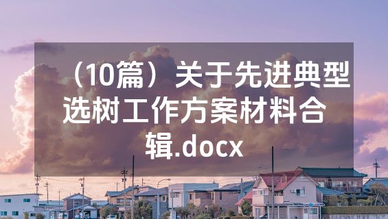 （10篇）关于先进典型选树工作方案材料合辑.docx