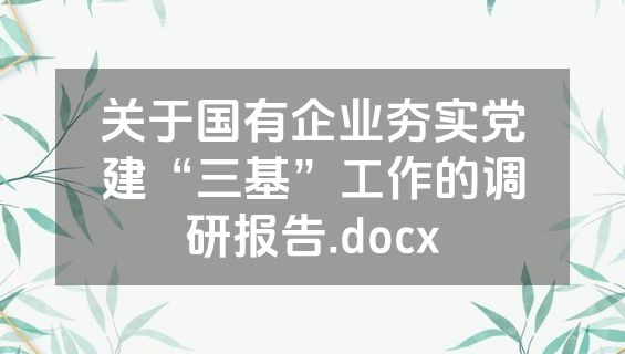 关于国有企业夯实党建“三基”工作的调研报告.docx