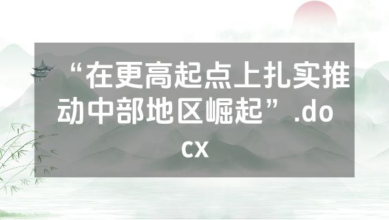 “在更高起点上扎实推动中部地区崛起”.docx