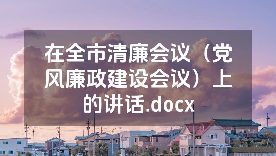 在全市清廉会议（党风廉政建设会议）上的讲话.docx