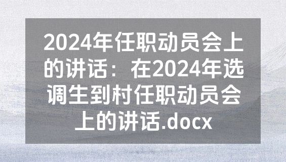 2024年任职动员会上的讲话：在2024年选调生到村任职动员会上的讲话.docx