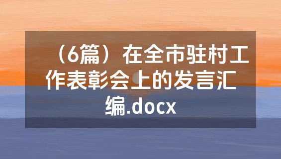 （6篇）在全市驻村工作表彰会上的发言汇编.docx