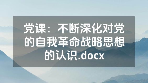 党课：不断深化对党的自我革命战略思想的认识.docx