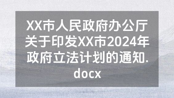 XX市人民政府办公厅关于印发XX市2024年政府立法计划的通知.docx