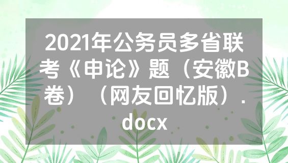 2021年公务员多省联考《申论》题（安徽B卷）（网友回忆版）.docx