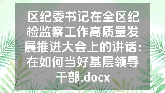 区纪委书记在全区纪检监察工作高质量发展推进大会上的讲话：在如何当好基层领导干部.docx