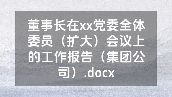 董事长在xx党委全体委员（扩大）会议上的工作报告（集团公司）.docx