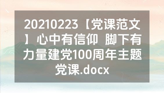 20210223【党课范文】心中有信仰  脚下有力量建党100周年主题党课.docx