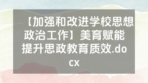 【加强和改进学校思想政治工作】美育赋能提升思政教育质效.docx
