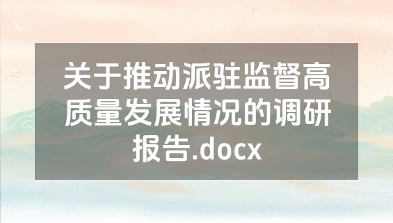 关于推动派驻监督高质量发展情况的调研报告.docx