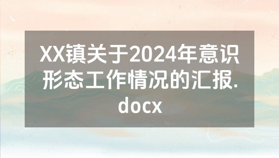XX镇关于2024年意识形态工作情况的汇报.docx
