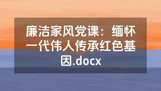 廉洁家风党课：缅怀一代伟人传承红色基因.docx
