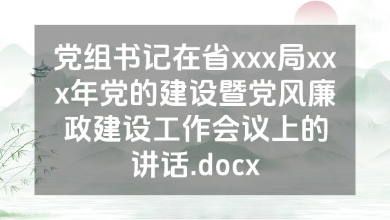 党组书记在省xxx局xxx年党的建设暨党风廉政建设工作会议上的讲话.docx
