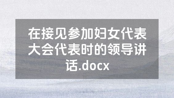 在接见参加妇女代表大会代表时的领导讲话.docx