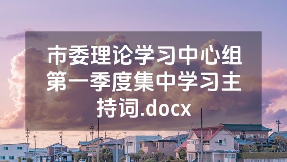 市委理论学习中心组第一季度集中学习主持词.docx