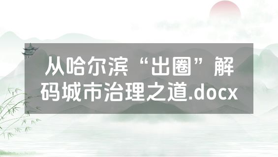从哈尔滨“出圈”解码城市治理之道.docx