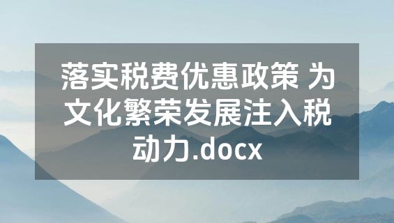 落实税费优惠政策 为文化繁荣发展注入税动力.docx