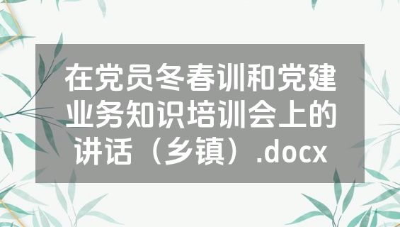 在党员冬春训和党建业务知识培训会上的讲话（乡镇）.docx