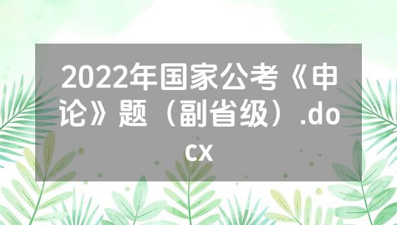 2022年国家公考《申论》题（副省级）.docx