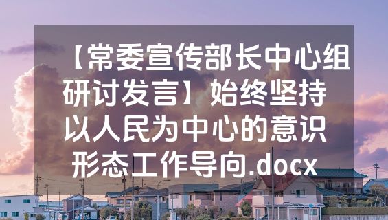 【常委宣传部长中心组研讨发言】始终坚持以人民为中心的意识形态工作导向.docx